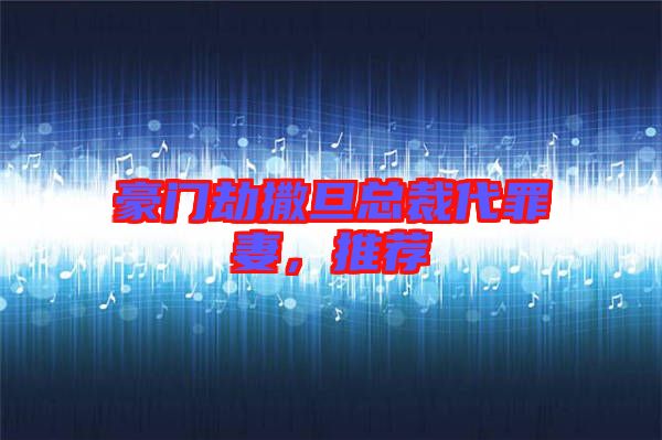 豪門劫撒旦總裁代罪妻,推薦