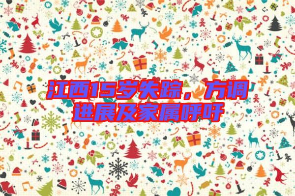 江西15歲失蹤,方調(diào)進展及家屬呼吁