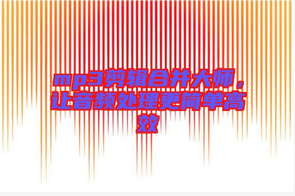 mp3剪輯合并大師，讓音頻處理更簡單高效