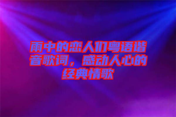 雨中的戀人們粵語諧音歌詞,感動人心的經典情歌