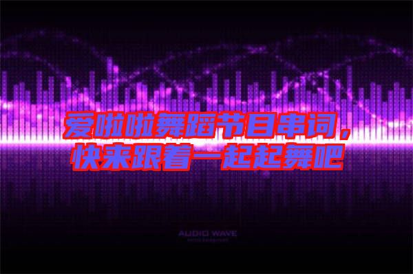 愛(ài)啦啦舞蹈節(jié)目串詞,快來(lái)跟著一起起舞吧