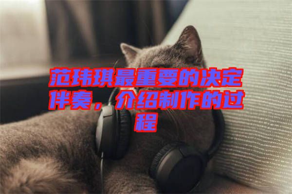 范瑋琪最重要的決定伴奏,介紹制作的過程