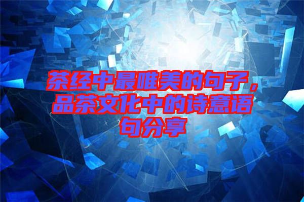 茶經中最唯美的句子，品茶文化中的詩意語句分享