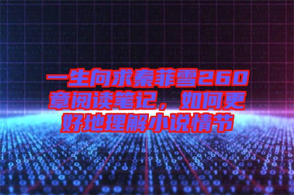 一生向求秦菲雪260章閱讀筆記，如何更好地理解小說情節