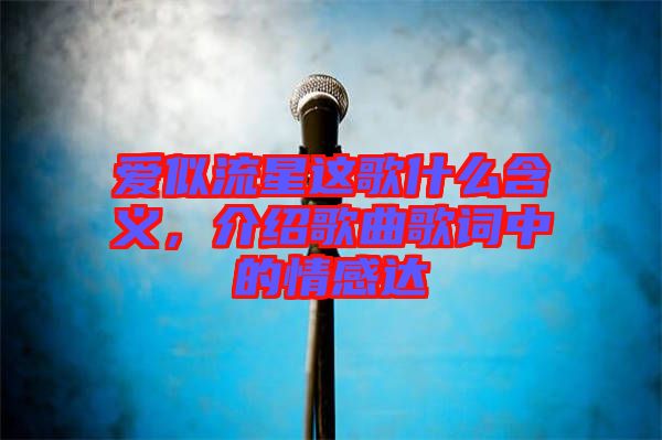 愛似流星這歌什么含義，介紹歌曲歌詞中的情感達