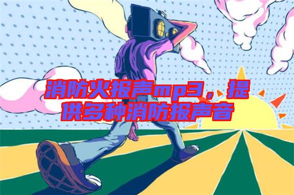 消防火報聲mp3,提供多種消防報聲音