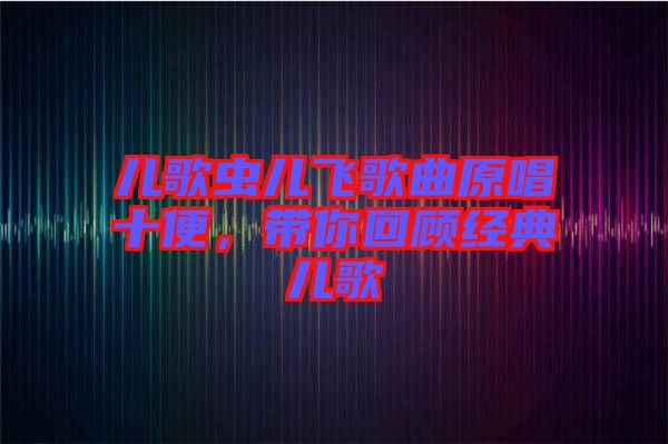 兒歌蟲兒飛歌曲原唱十便，帶你回顧經(jīng)典兒歌