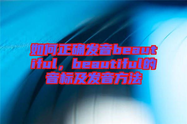 如何正確發音beautiful,beautiful的音標及發音方法