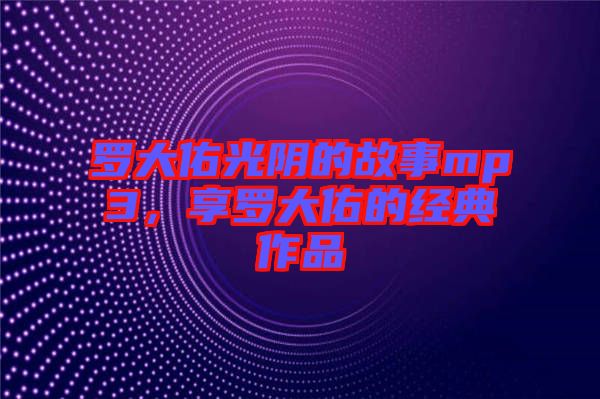 羅大佑光陰的故事mp3，享羅大佑的經典作品