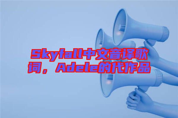 Skyfall中文音譯歌詞，Adele的代作品
