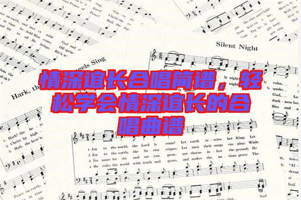 情深誼長合唱簡譜,輕松學會情深誼長的合唱曲譜