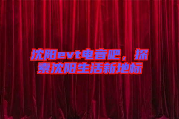 沈陽evt電音吧，探索沈陽生活新地標