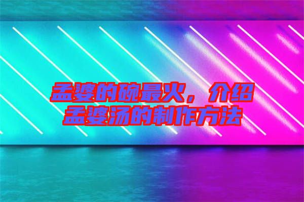 孟婆的碗最火，介紹孟婆湯的制作方法