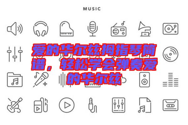 愛的華爾茲拇指琴簡譜，輕松學會彈奏愛的華爾茲