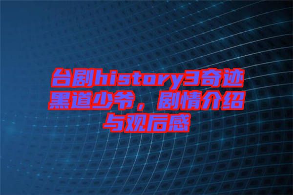 臺劇history3奇跡黑道少爺,劇情介紹與觀后感