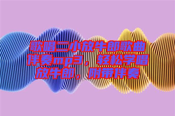 歌唱二小放牛郎歌曲伴奏mp3,輕松學唱放牛郎,附帶伴奏