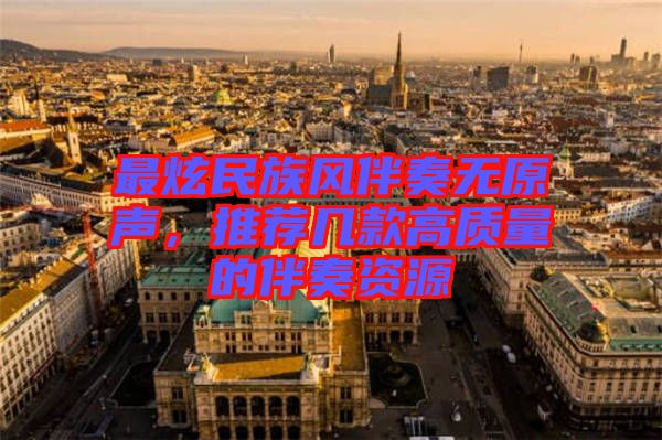 最炫民族風(fēng)伴奏無(wú)原聲,推薦幾款高質(zhì)量的伴奏資源