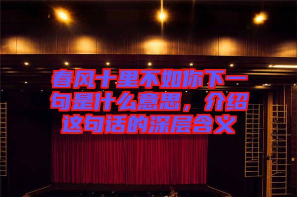 春風十里不如你下一句是什么意思,介紹這句話的深層含義