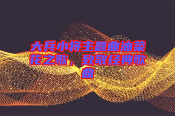 大兵小將主題曲油菜花之歌，致敬經典歌曲