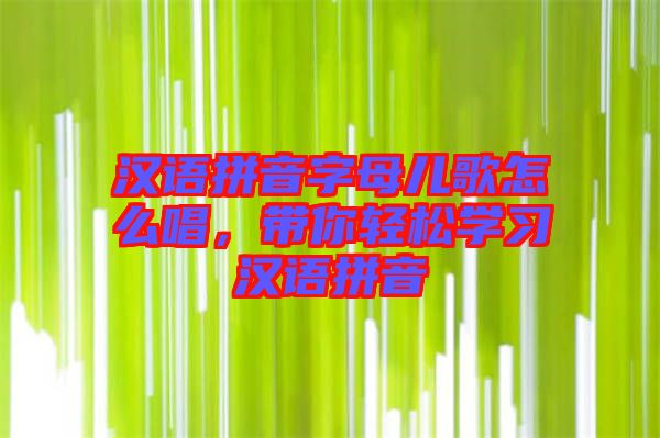 漢語拼音字母兒歌怎么唱,帶你輕松學習漢語拼音