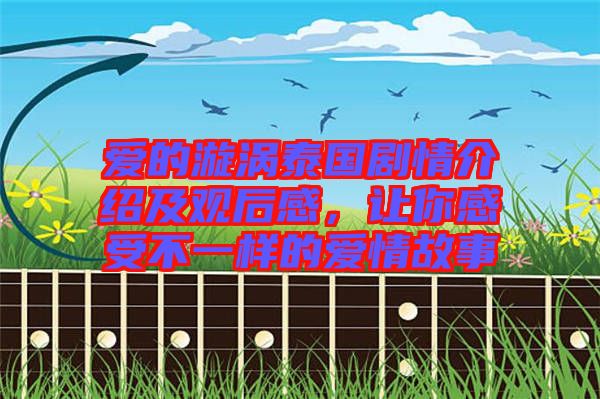 愛的漩渦泰國劇情介紹及觀后感,讓你感受不一樣的愛情故事