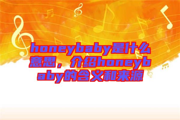 honeybaby是什么意思,介紹honeybaby的含義和來源