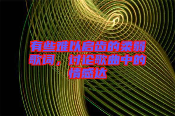 有些難以啟齒的柔弱歌詞,討論歌曲中的情感達(dá)