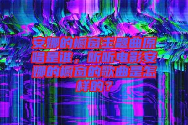 安娜的櫥窗主題曲原唱是誰(shuí)，聽聽電影安娜的櫥窗的歌曲是怎樣的？