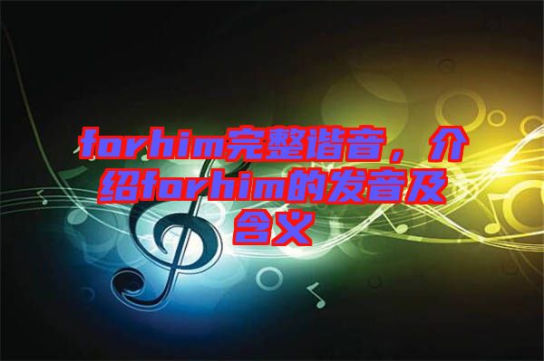 forhim完整諧音，介紹forhim的發音及含義