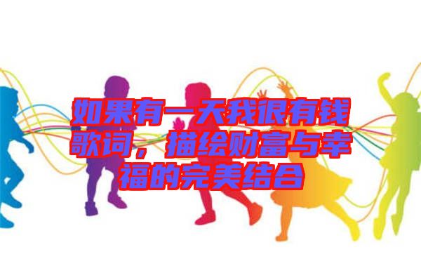 如果有一天我很有錢歌詞,描繪財富與幸福的完美結合