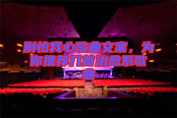 別怕我心歌曲文案,為你推薦幾首治愈系歌曲
