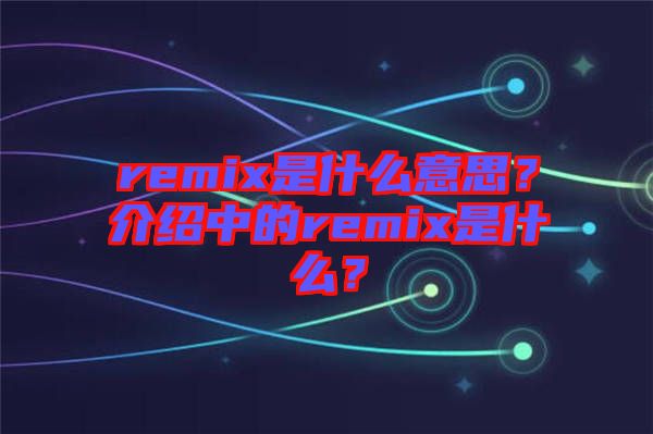 remix是什么意思?介紹中的remix是什么?
