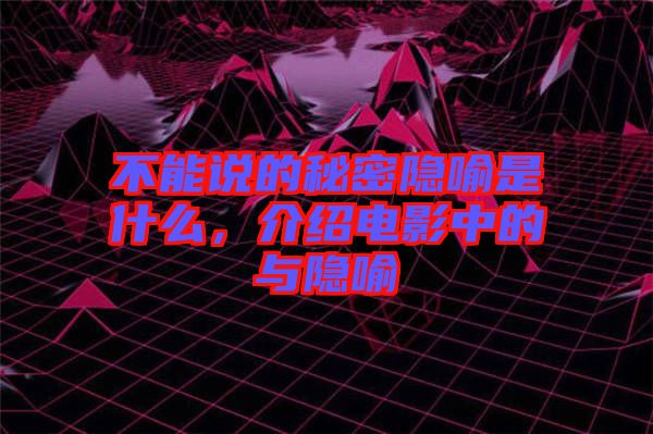不能說的秘密隱喻是什么，介紹電影中的與隱喻