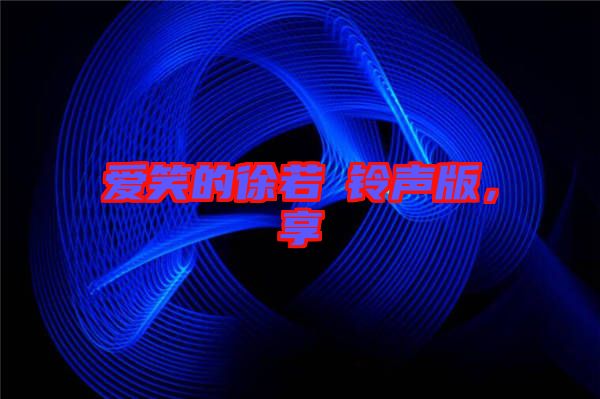 愛笑的徐若瑄鈴聲版,享