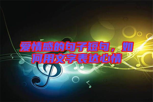 愛情感的句子短句,如何用文字表達(dá)心情