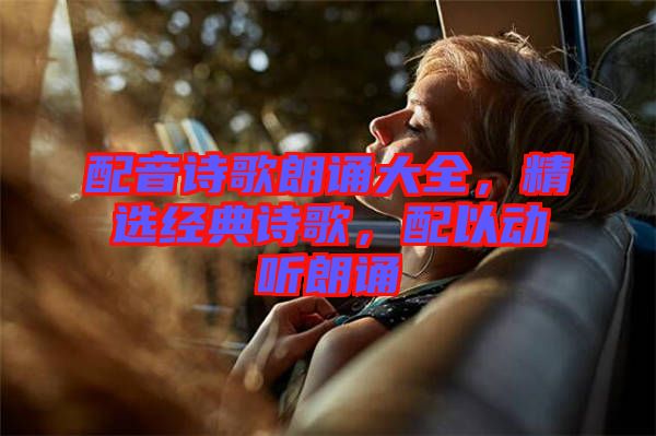 配音詩歌朗誦大全，精選經典詩歌，配以動聽朗誦