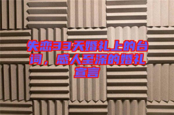 失戀33天婚禮上的臺(tái)詞,感人至深的婚禮宣言