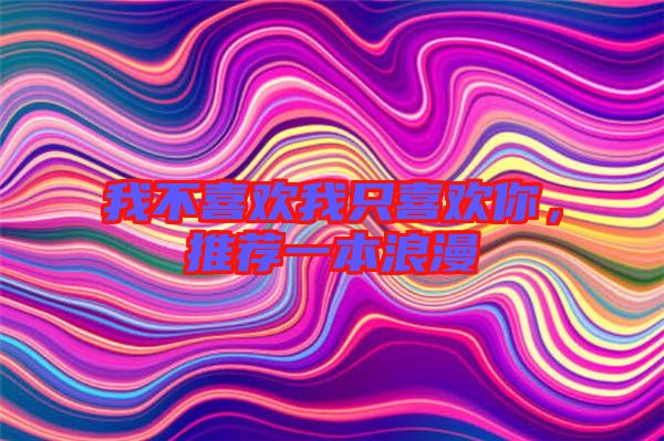 我不喜歡我只喜歡你，推薦一本浪漫