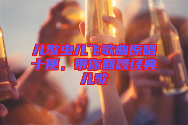 兒歌蟲兒飛歌曲原唱十便,帶你回顧經典兒歌