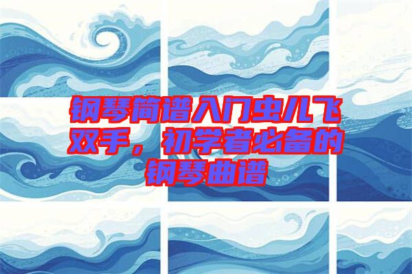 鋼琴簡譜入門蟲兒飛雙手，初學者必備的鋼琴曲譜