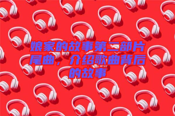 娘家的故事第二部片尾曲,介紹歌曲背后的故事