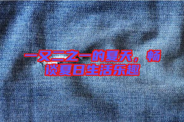 一又二之一的夏天，暢談夏日生活樂趣