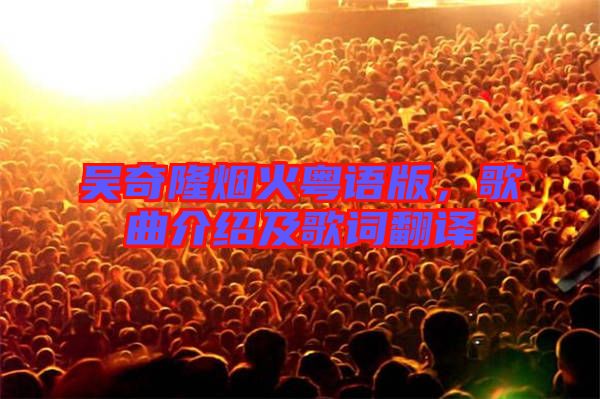 吳奇隆煙火粵語版,歌曲介紹及歌詞翻譯