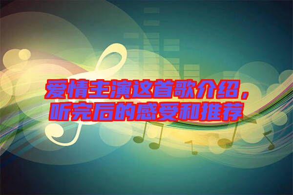 愛情主演這首歌介紹,聽完后的感受和推薦