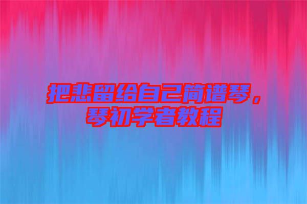 把悲留給自己簡譜琴,琴初學(xué)者教程