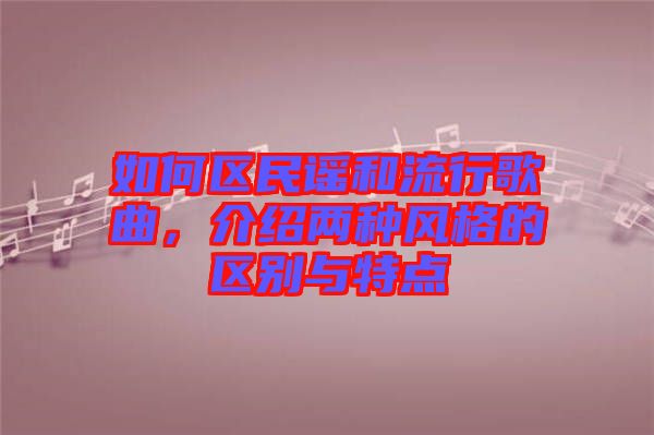 如何區(qū)民謠和流行歌曲，介紹兩種風(fēng)格的區(qū)別與特點(diǎn)