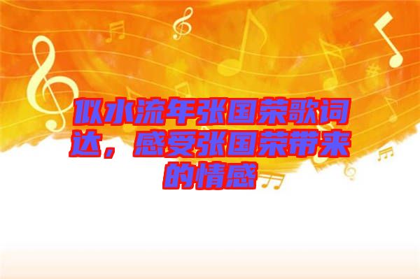 似水流年張國(guó)榮歌詞達(dá)，感受張國(guó)榮帶來(lái)的情感