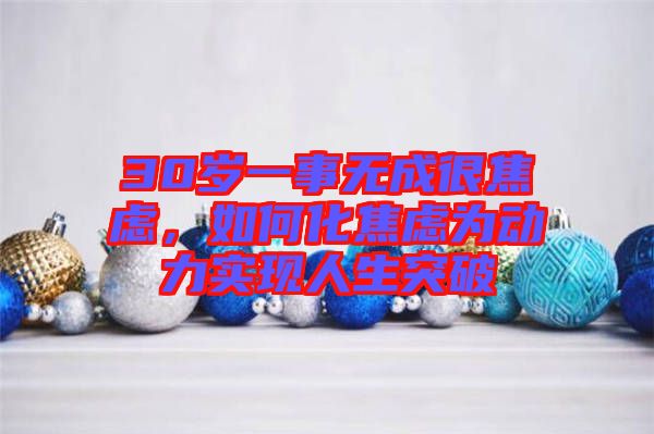 30歲一事無成很焦慮，如何化焦慮為動力實現人生突破