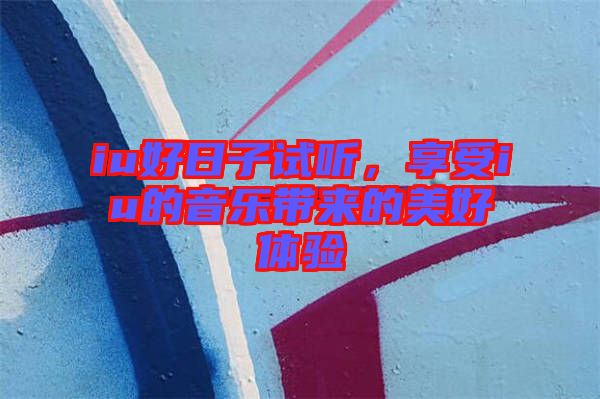 iu好日子試聽，享受iu的音樂帶來的美好體驗