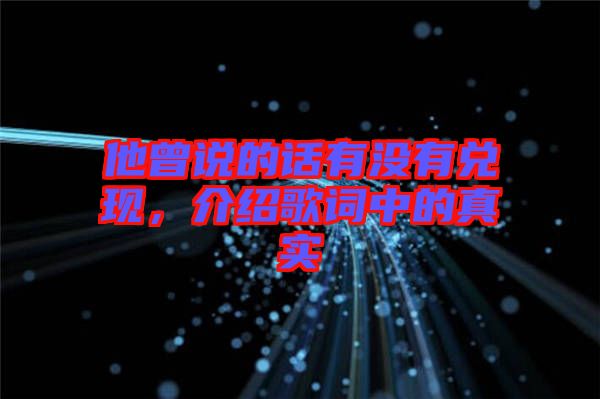 他曾說的話有沒有兌現,介紹歌詞中的真實